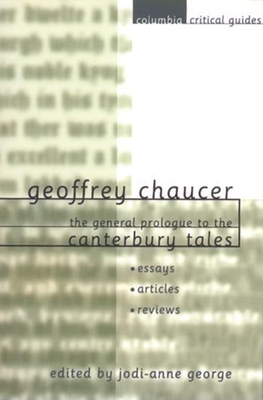 Geoffrey Chaucer: The General Prologue to the Canterbury Tales: Essays, Articles, Reviews - George, Jodi-Anne (Editor)