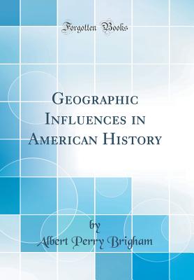 Geographic Influences in American History (Classic Reprint) - Brigham, Albert Perry