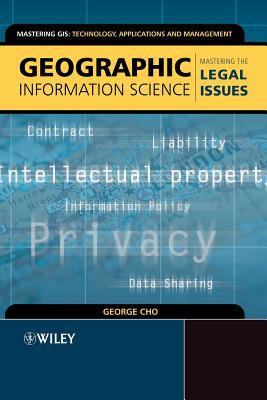 Geographic Information Science: Mastering the Legal Issues - Cho, George