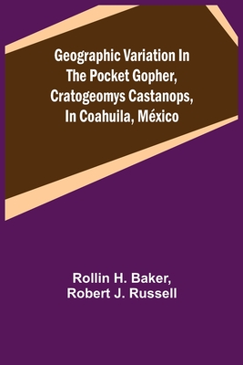 Geographic Variation in the Pocket Gopher, Cratogeomys castanops, in Coahuila, Mxico - H Baker, Rollin, and J Russell, Robert