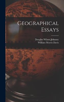 Geographical Essays - Johnson, Douglas Wilson, and Davis, William Morris