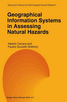 Geographical Information Systems in Assessing Natural Hazards - Carrara, Alberto (Editor), and Guzzetti, Fausto (Editor)