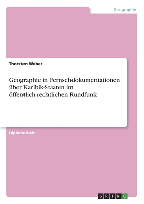 Geographie in Fernsehdokumentationen Uber Karibik-Staaten Im Offentlich-Rechtlichen Rundfunk - Weber, Thorsten