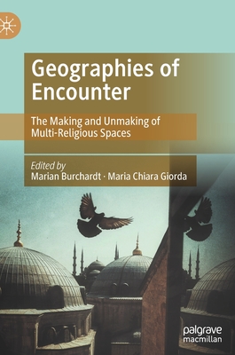 Geographies of Encounter: The Making and Unmaking of Multi-Religious Spaces - Burchardt, Marian (Editor), and Giorda, Maria Chiara (Editor)