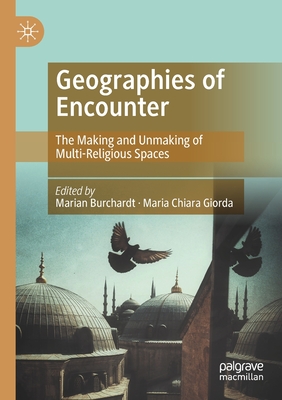 Geographies of Encounter: The Making and Unmaking of Multi-Religious Spaces - Burchardt, Marian (Editor), and Giorda, Maria Chiara (Editor)