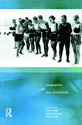 Geographies of New Femininities - Laurie, Nina, and Dywer, Claire, and Holloway, Sarah L