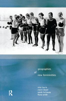 Geographies of New Femininities - Laurie, Nina, and Dywer, Claire, and Holloway, Sarah L