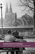 Geographies of Renewal: Heimat and Democracy in West Germany, 1945-1990