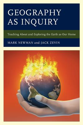 Geography as Inquiry: Teaching About and Exploring the Earth as Our Home - Newman, Mark, and Zevin, Jack