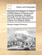 Geography for Children; Or, a Short and Easy Method of Teaching and Learning Geography: Designed Principally for the Use of Schools. with a New General Map of the World