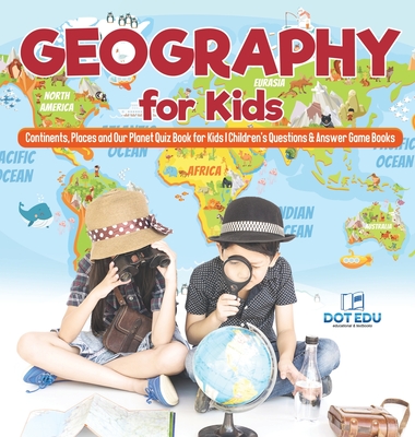 Geography for Kids Continents, Places and Our Planet Quiz Book for Kids Children's Questions & Answer Game Books - Dot Edu