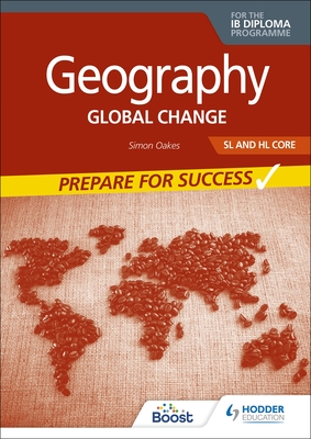 Geography for the IB Diploma SL and HL Core: Prepare for Success: Global change - Oakes, Simon