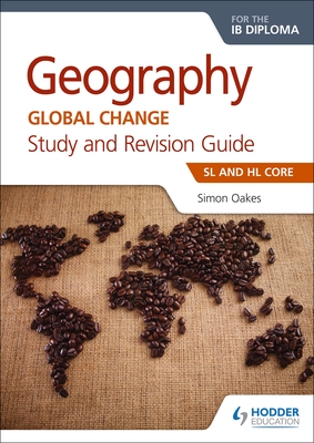 Geography for the IB Diploma Study and Revision Guide SL and HL Core: SL and HL Core - Oakes, Simon
