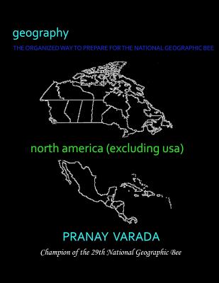 Geography: North America (excluding usa): The Organized Way To Prepare For The National Geographic Bee - Varada, Pranay