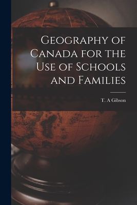 Geography of Canada for the Use of Schools and Families [microform] - Gibson, T a (Creator)