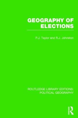 Geography of Elections (Routledge Library Editions: Political Geography) - Taylor, Peter J., and Johnston, Ron