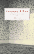 Geography of Home: Essays on Architecture, Psychology, and the History of House and Home in America