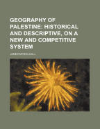 Geography of Palestine: Historical and Descriptive, on a New and Competitive System