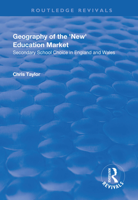 Geography of the 'New' Education Market: Secondary School Choice in England and Wales - Taylor, Chris