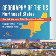 Geography of the US - Northeast States - New York, New Jersey, Maine, Massachusetts and More) Geography for Kids - US States 5th Grade Social Studies