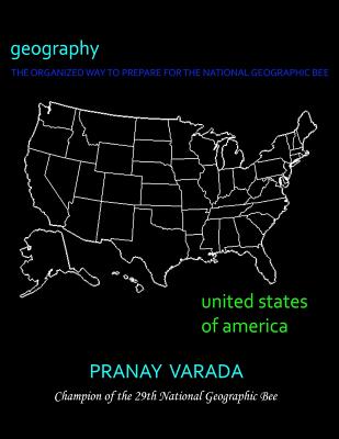 Geography: United States of America: The Organized Way to Prepare for the National Geographic Bee - Varada, Pranay