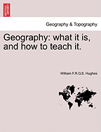 Geography: What It Is, and How to Teach It. - Hughes, William F R G S