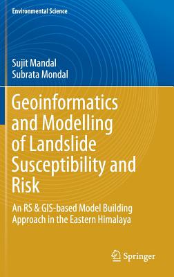 Geoinformatics and Modelling of Landslide Susceptibility and Risk: An RS & Gis-Based Model Building Approach in the Eastern Himalaya - Mandal, Sujit, and Mondal, Subrata