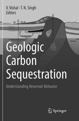 Geologic Carbon Sequestration: Understanding Reservoir Behavior - Vishal, V (Editor), and Singh, T N (Editor)