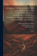 Geologic Guidebook of the San Francisco Bay Counties; History, Landscape, Geology, Fossils, Minerals, Industry, and Routes to Travel: No.154