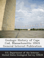 Geologic History of Cape Cod, Massachusetts: Usgs General Interest Publication