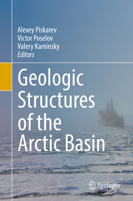 Geologic Structures of the Arctic Basin - Piskarev, Alexey (Editor), and Poselov, Victor (Editor), and Kaminsky, Valery (Editor)