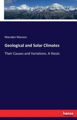 Geological and Solar Climates: Their Causes and Variations. A thesis - Manson, Marsden