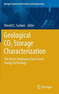 Geological CO2 Storage Characterization: The Key to Deploying Clean Fossil Energy Technology - Surdam, Ronald C (Editor)