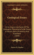 Geological Essays: Or an Inquiry Into Some of the Geological Phenomena to Be Found in Various Parts of America and Elsewhere (1820)