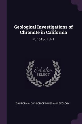 Geological Investigations of Chromite in California: No.134 pt.1 ch 1 - California Division of Mines and Geolog (Creator)