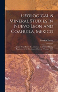 Geological & Mineral Studies in Nuevo Leon and Coahuila, Mexico: A Paper Read Before the American Institute of Mining Engineers at the Cincinnati Meeting, February 1884