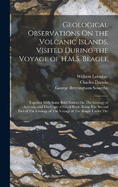 Geological Observations On the Volcanic Islands, Visited During the Voyage of H.M.S. Beagle: Together With Some Brief Notices On The Geology of Australia and The Cape of Good Hope. Being The Second Part of The Geology of The Voyage of The Beagle Under The