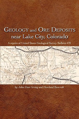 Geology and Ore Deposits Near Lake City, Colorado - Irving, John Duer, and Bancroft, Howland