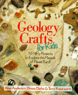 Geology Crafts for Kids: 50 Nifty Projects to Explore the Marvels of Planet Earth - Anderson, Alan, and Krautwurst, Terry, and Diehn, Gwen