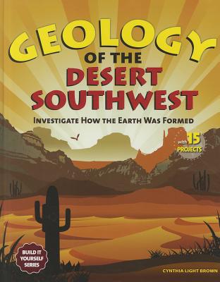 Geology of the Desert Southwest: Investigate How the Earth Was Formed - Brown, Cynthia  Light