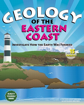 Geology of the Eastern Coast: Investigate How the Earth Was Formed with 15 Projects - Brown, Cynthia Light, and Brown, Kathleen, Professor