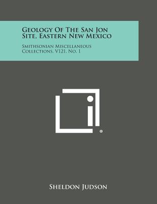 Geology of the San Jon Site, Eastern New Mexico: Smithsonian Miscellaneous Collections, V121, No. 1 - Judson, Sheldon