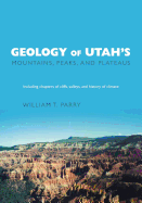 Geology of Utah's Mountains, Peaks, and Plateaus: Including descriptions of cliffs, valleys, and climate history