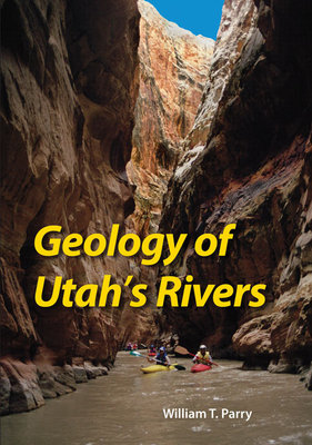 Geology of Utah's Rivers - Parry, William T