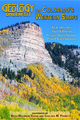 Geology Underfoot on Colorado's Western Slope - Shroder, Jack, and Ellwein, Amy, and Englemann, George