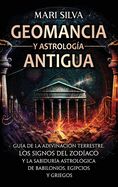 Geomancia y Astrologa Antigua: Gua de la adivinacin terrestre, los signos del zodaco y la sabidura astrolgica de babilonios, egipcios y griegos