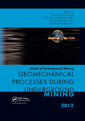 Geomechanical Processes During Underground Mining: School of Underground Mining 2012 - Bondarenko, Volodymyr (Editor), and Kovalevs'ka, Iryna (Editor), and Illiashov, Mykhaylo (Editor)