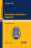 Geometria Aritmetica E Algebrica: Lectures Given at a Summer School of the Centro Internazionale Matematico Estivo (C.I.M.E.) Held in Varenna (Como), Italy, May 21.30, 1957