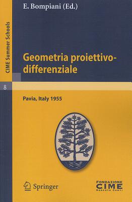 Geometria Proiettivo-Differenziale: Lectures Given At The Centro Internazionale Matematico Estivo (C.I.M.E.) Held In Pavia, Italy, September 25-October 5, 1955 - Bompiani, E (Editor)