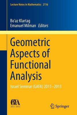 Geometric Aspects of Functional Analysis: Israel Seminar (Gafa) 2011-2013 - Klartag, Bo'az (Editor), and Milman, Emanuel (Editor)